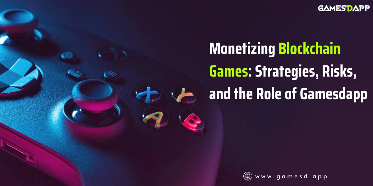 Monetizing Blockchain Games: Strategies, Risks, and the Role of Gamesdapp