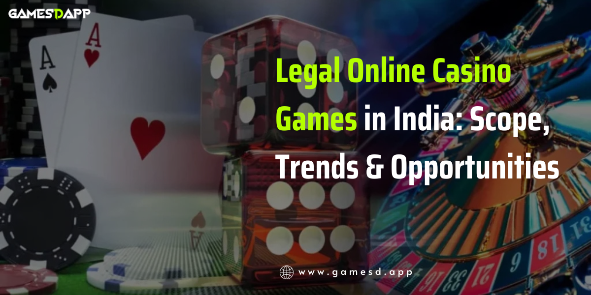 Legal Online Casino Games in India: Scope, Trends & Opportunities